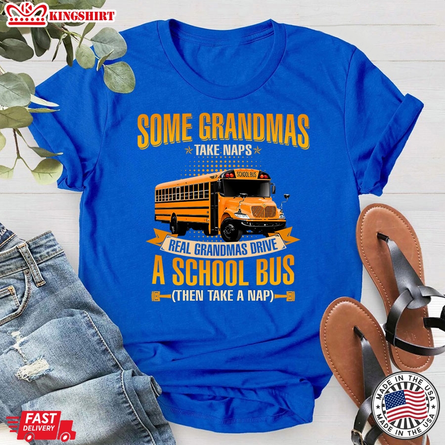 Some Grandmas Take Naps Real Grandmas Drive A School Bus Then Take A Nap T-Shirt