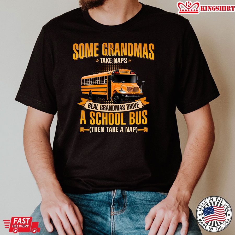 Some Grandmas Take Naps Real Grandmas Drive A School Bus Then Take A Nap T-Shirt