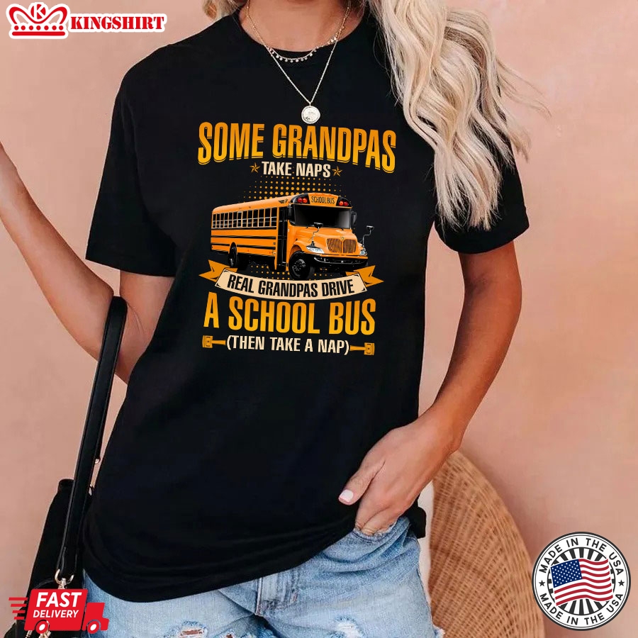 Some Grandpas Take Naps Real Grandpas Drive A School Bus Then Take A Nap T-Shirt