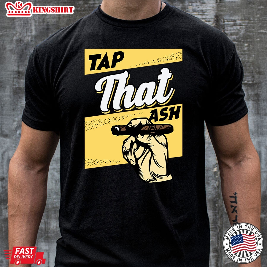 Tap That Ash Cigar Smoker T-Shirt