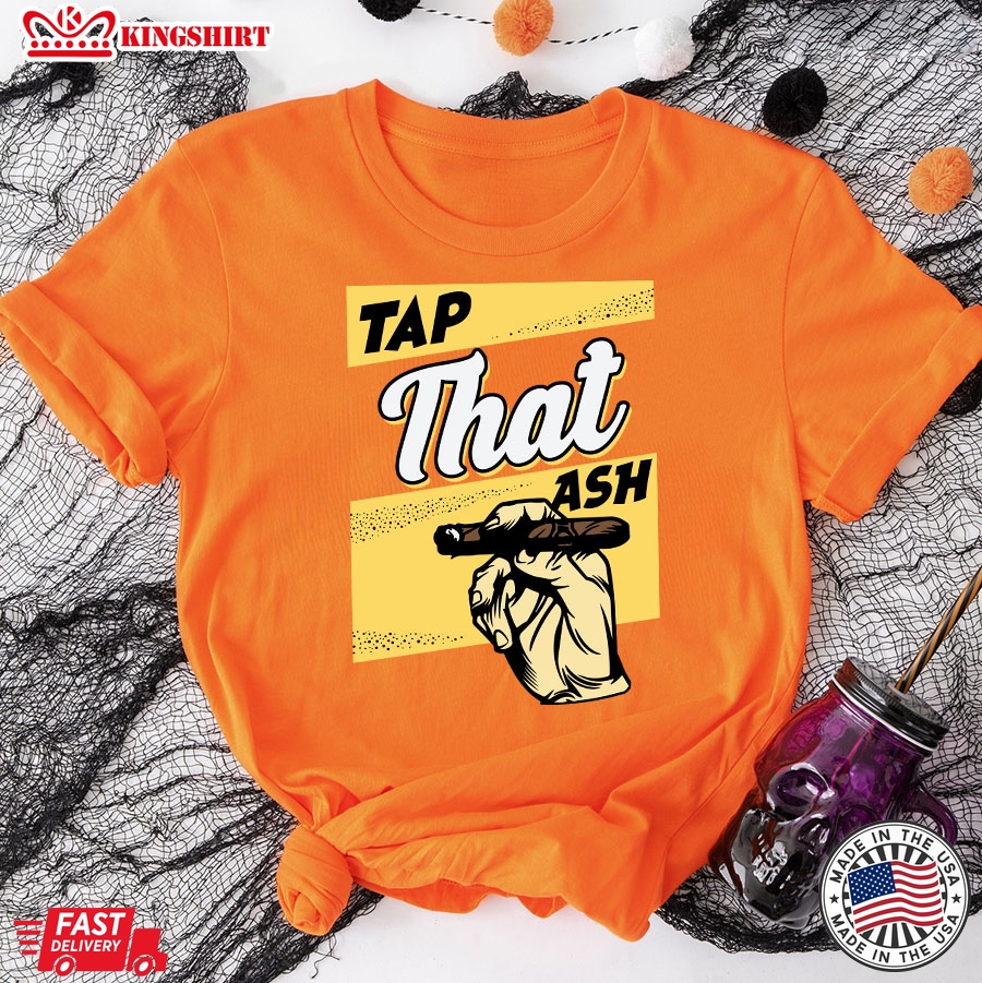 Tap That Ash Cigar Smoker T-Shirt