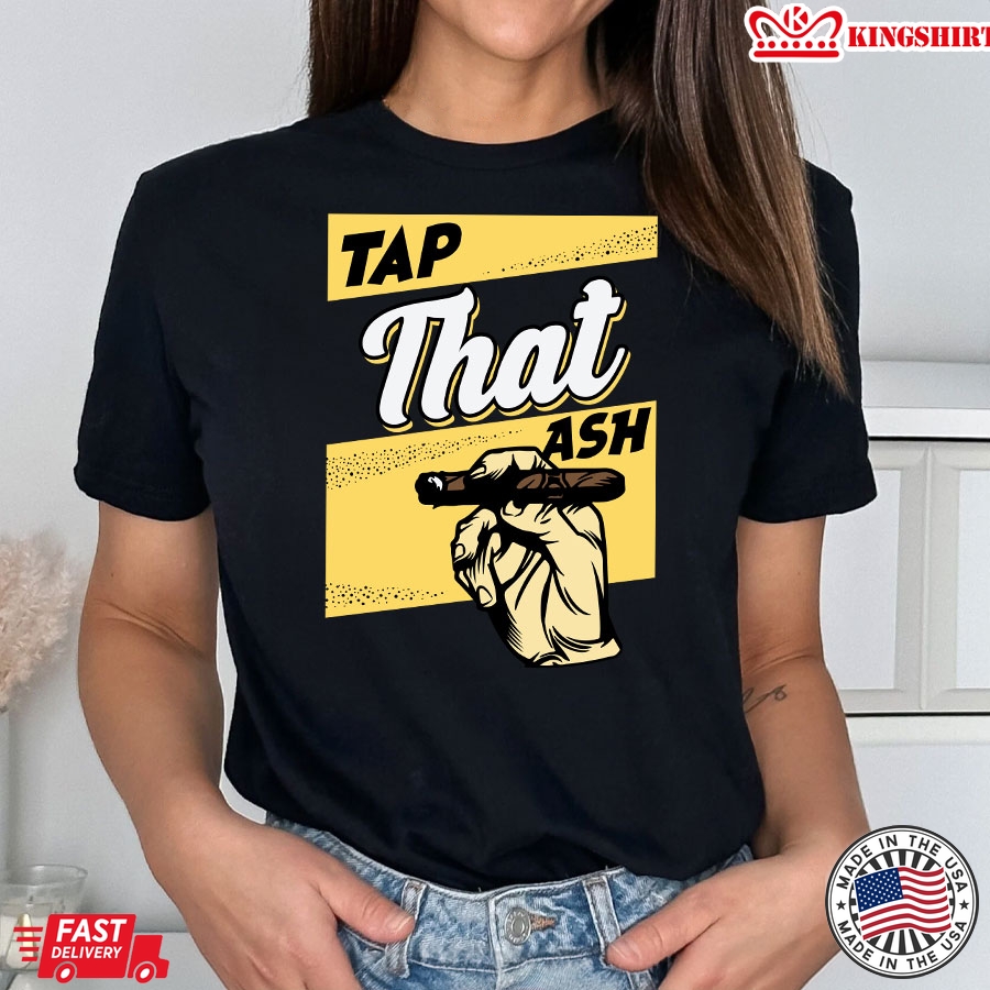 Tap That Ash Cigar Smoker T-Shirt