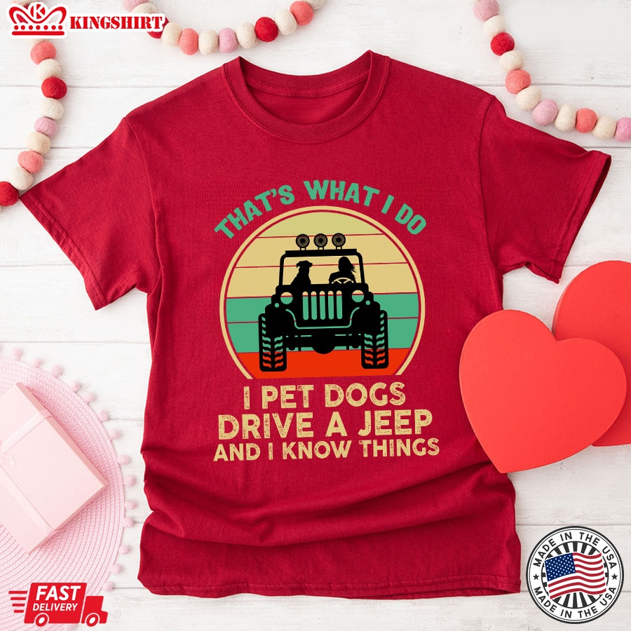 Thats What I Do I Pet Dogs Drive A Jeep And I Know Things T-Shirt