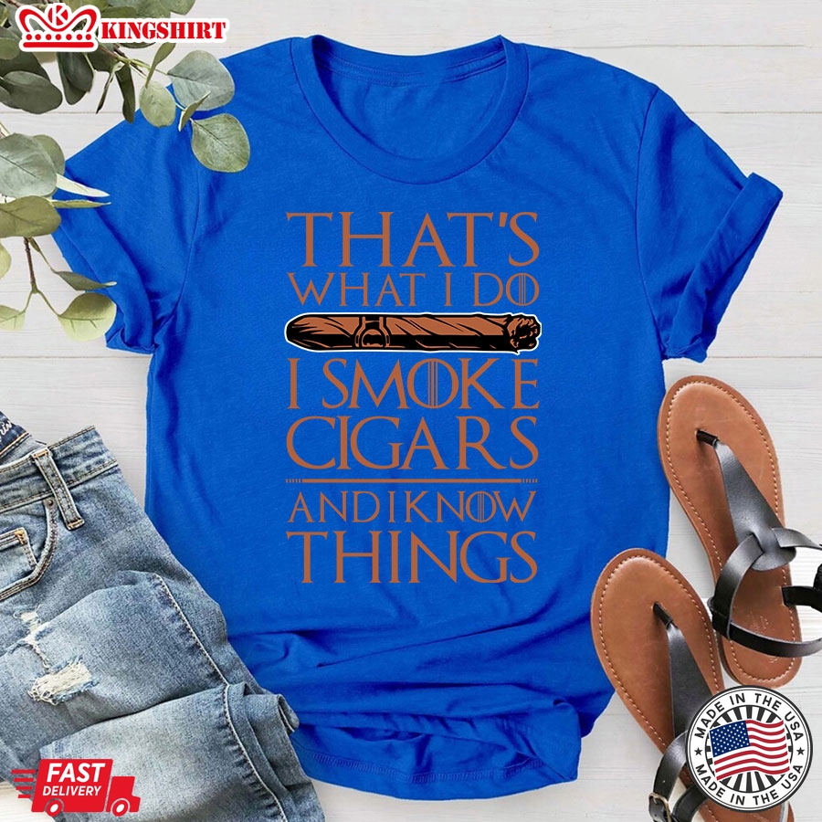 That's What I Do I Smoke Cigars And I Know Things T-Shirt