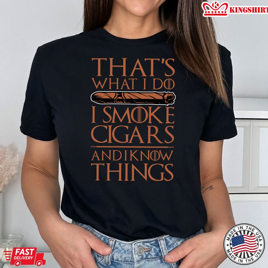 That's What I Do I Smoke Cigars And I Know Things T-Shirt