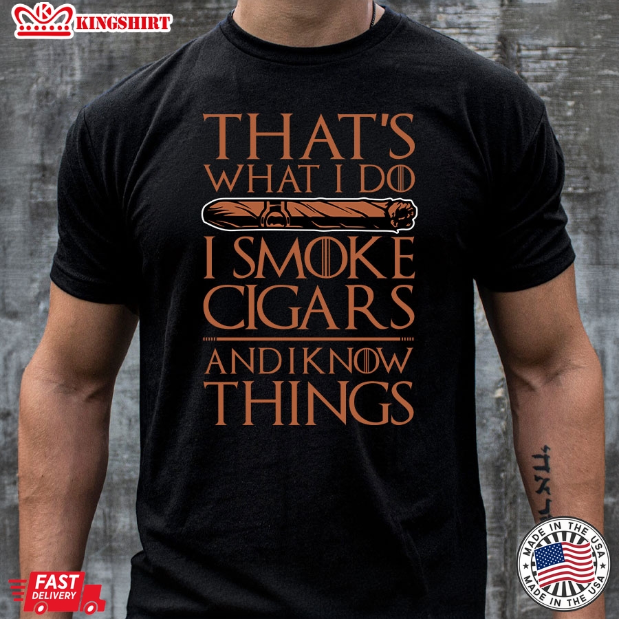 That's What I Do I Smoke Cigars And I Know Things T-Shirt