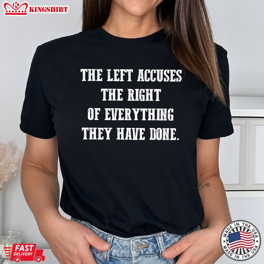 The Left Accuses The Right Or Everything They Have Done T-Shirt