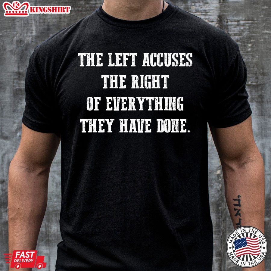 The Left Accuses The Right Or Everything They Have Done T-Shirt