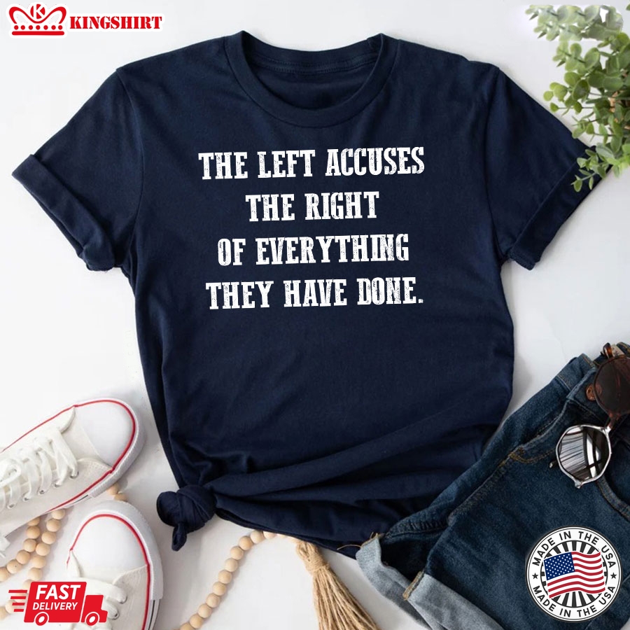 The Left Accuses The Right Or Everything They Have Done T-Shirt