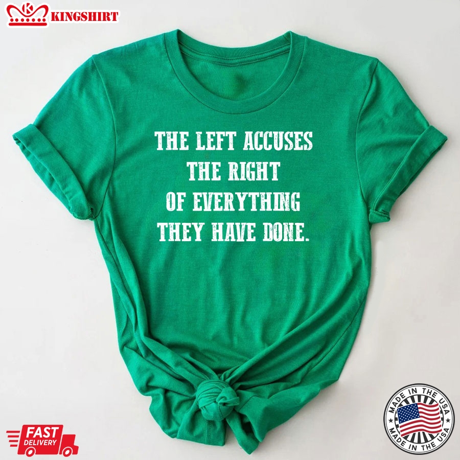 The Left Accuses The Right Or Everything They Have Done T-Shirt