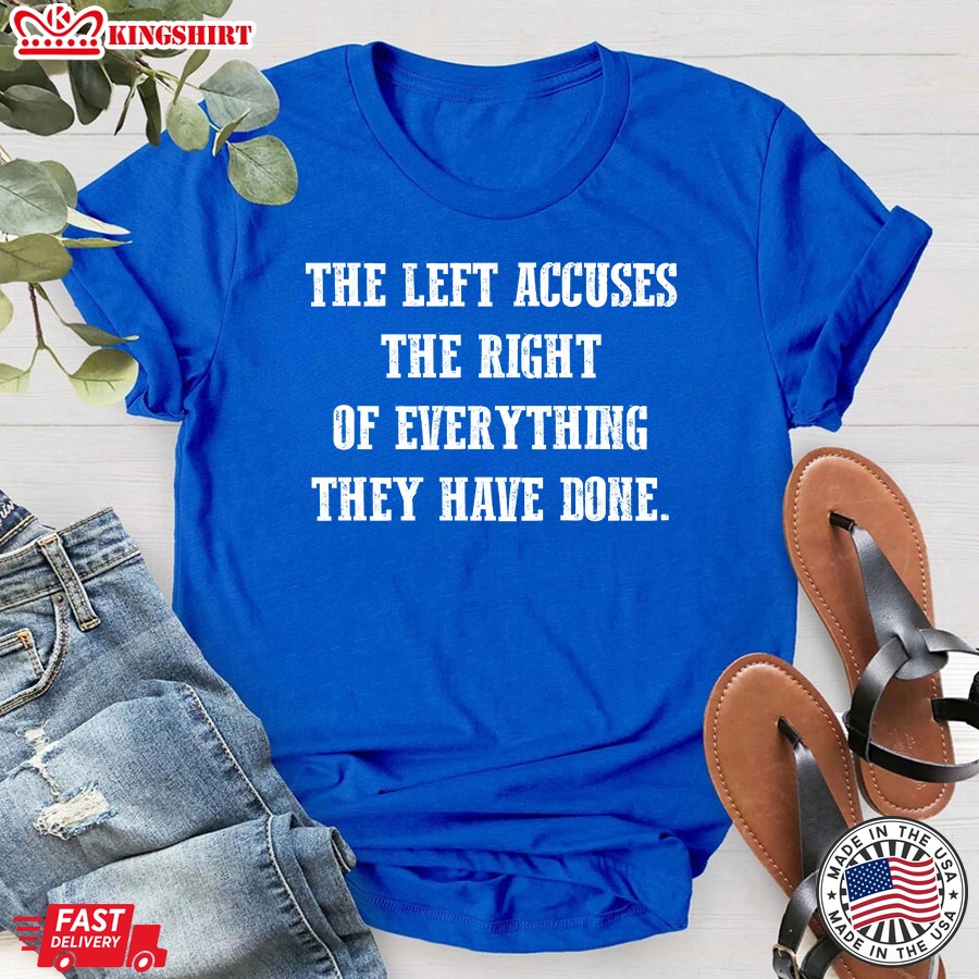 The Left Accuses The Right Or Everything They Have Done T-Shirt