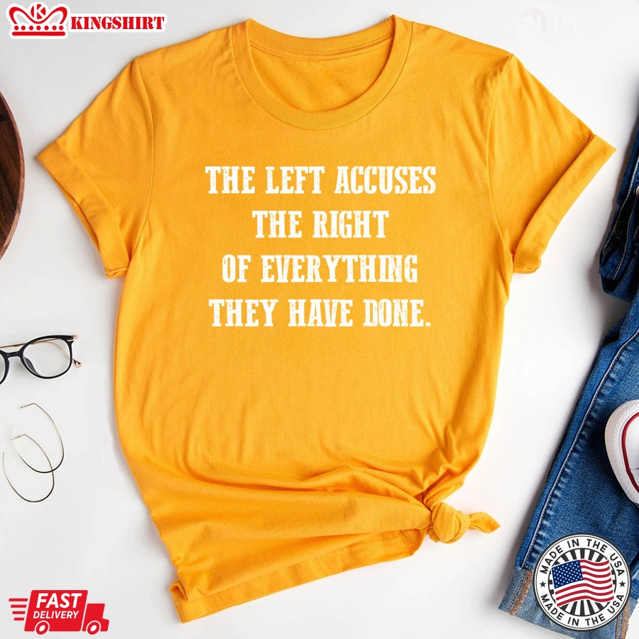 The Left Accuses The Right Or Everything They Have Done T-Shirt