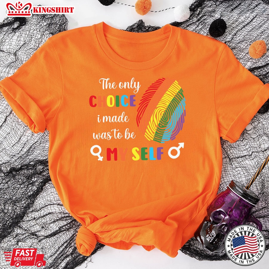 The Only Choice I Made Was To Be My Self LGBT Pride T-Shirt