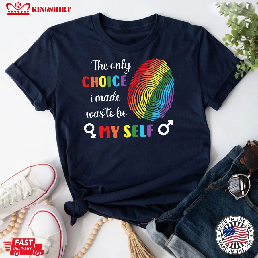 The Only Choice I Made Was To Be My Self LGBT Pride T-Shirt