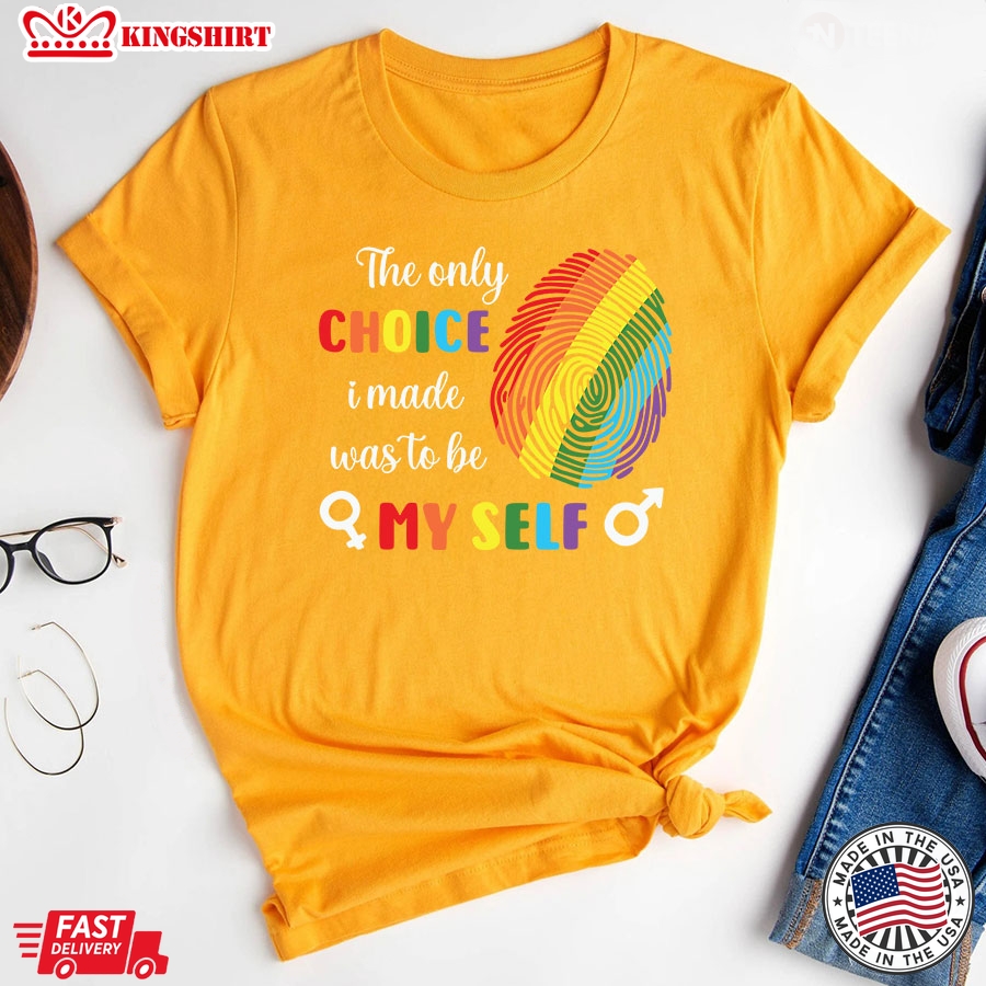 The Only Choice I Made Was To Be My Self LGBT Pride T-Shirt