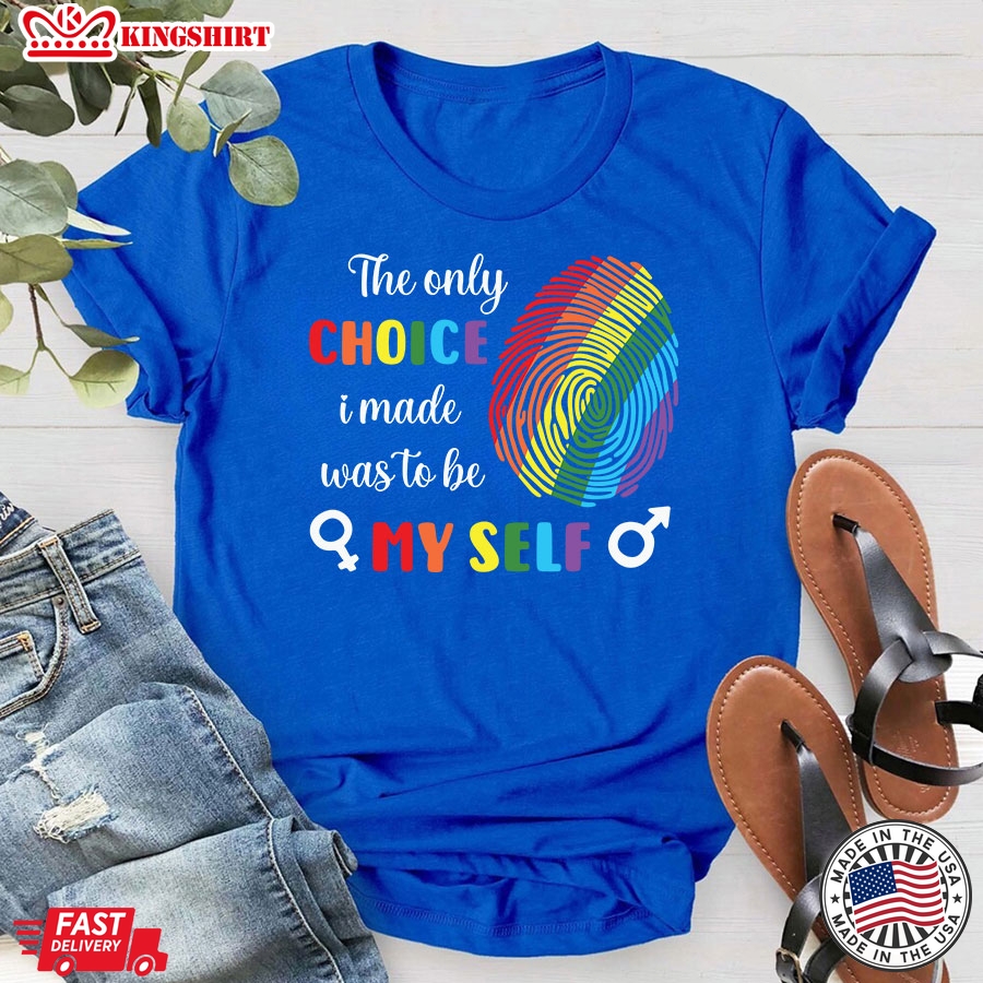 The Only Choice I Made Was To Be My Self LGBT Pride T-Shirt