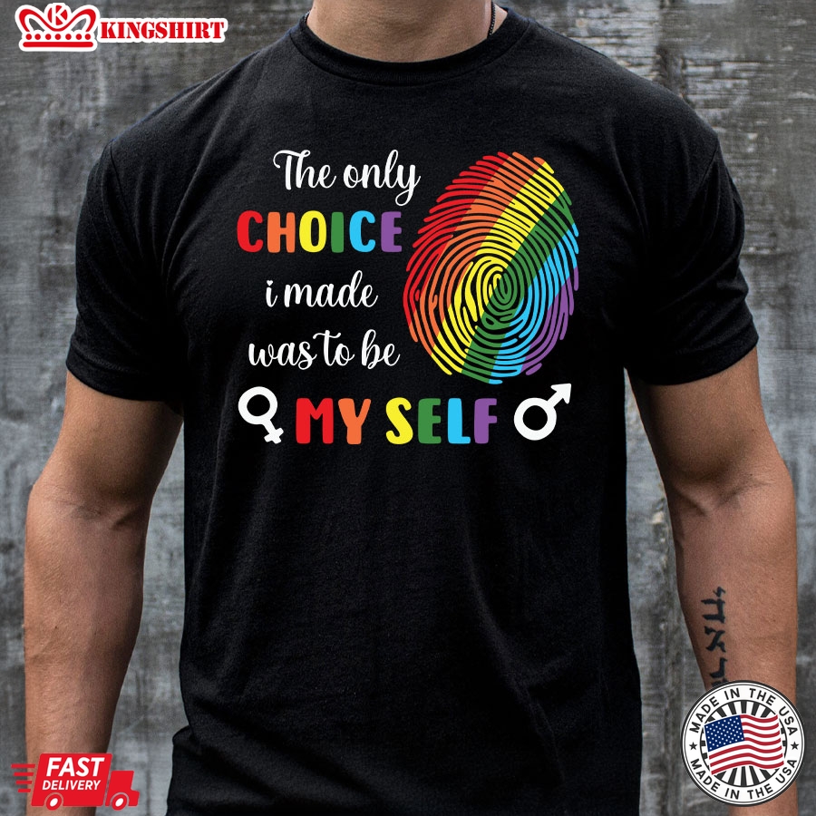 The Only Choice I Made Was To Be My Self LGBT Pride T-Shirt