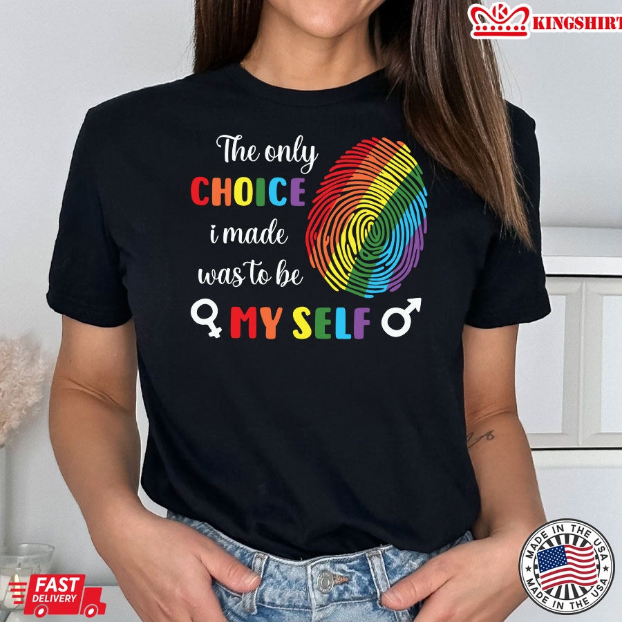 The Only Choice I Made Was To Be My Self LGBT Pride T-Shirt