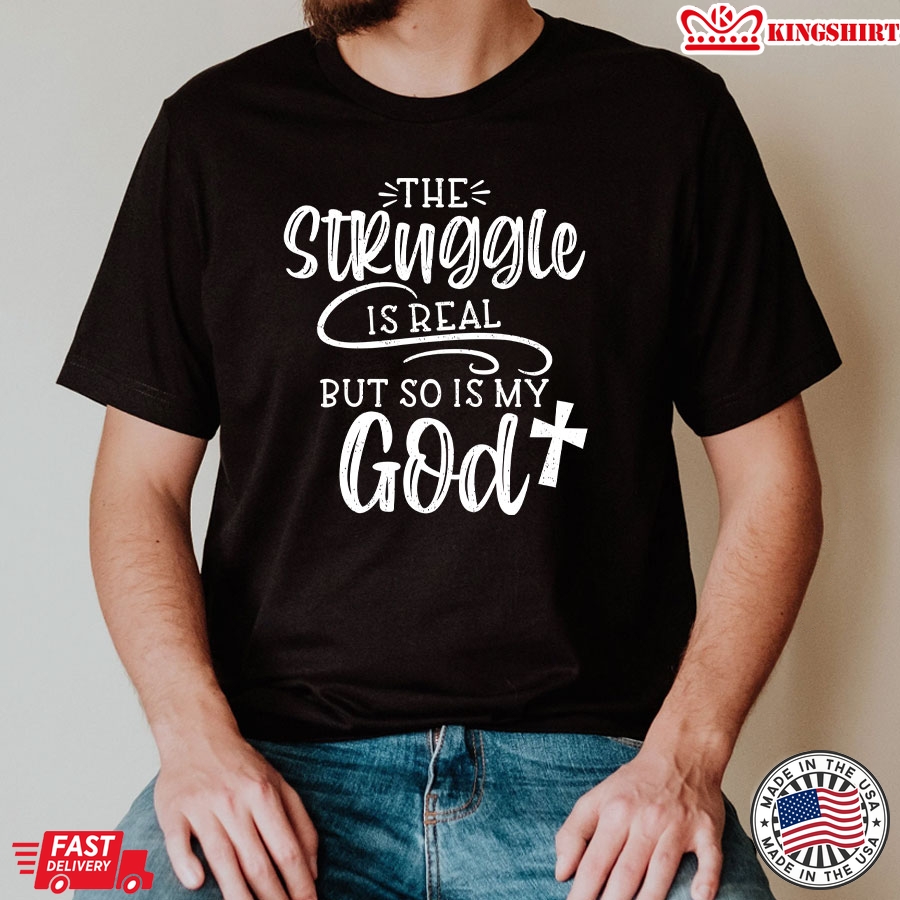 The Struggle Is Real But So Is My God T-Shirt