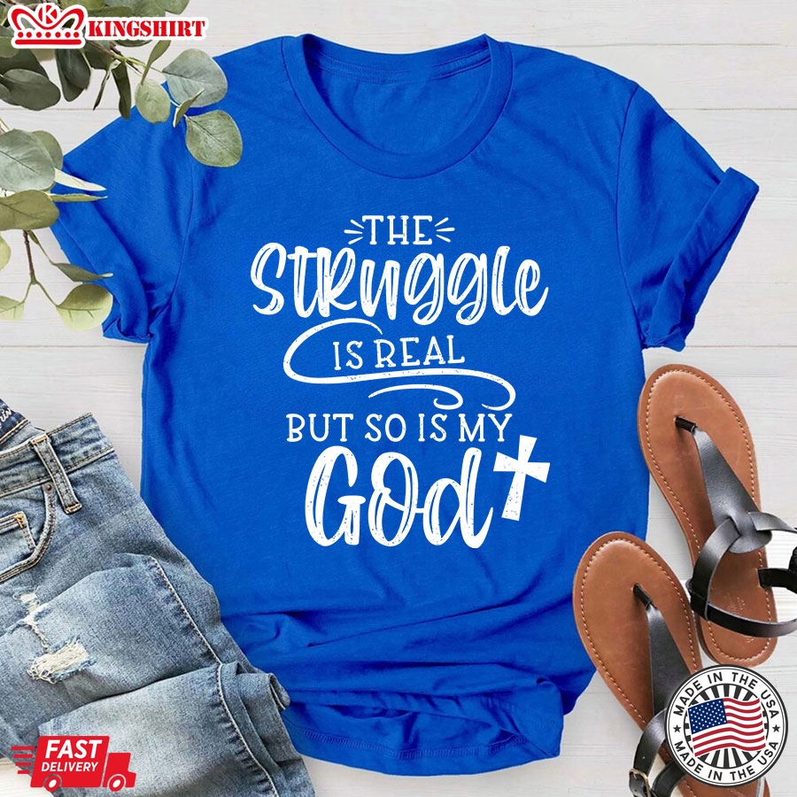 The Struggle Is Real But So Is My God T-Shirt