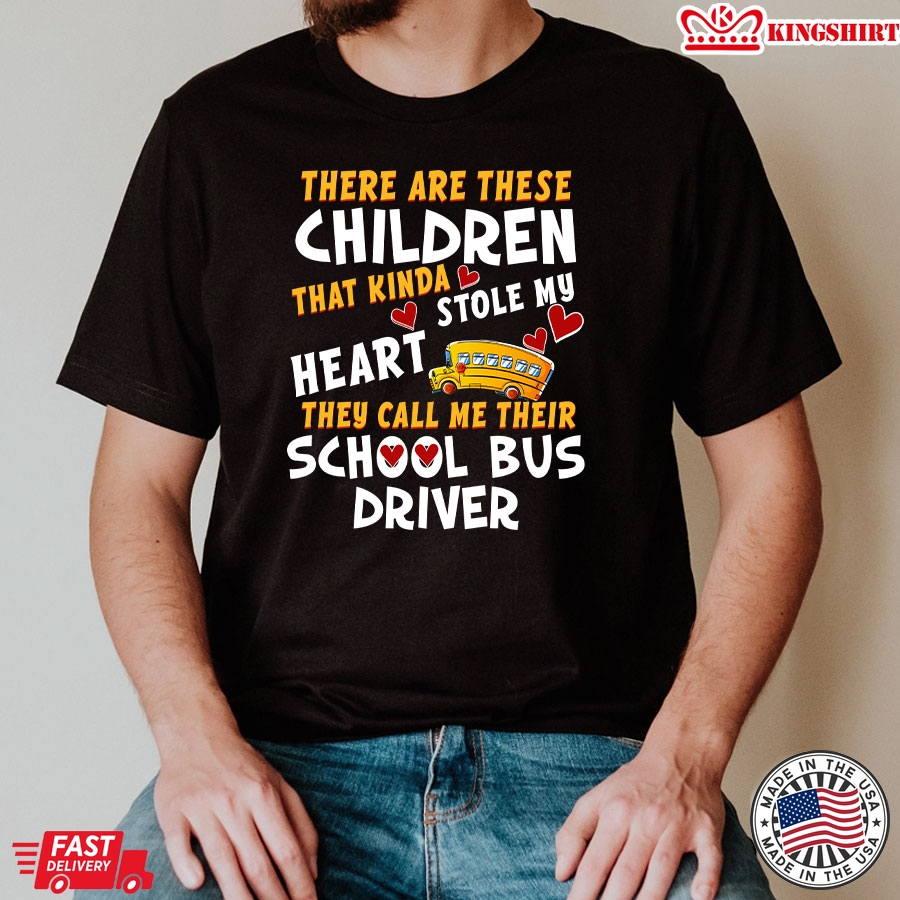 There Are These Children That Kinda Stole My Heart They Call Me Their School Bus Driver T-Shirt