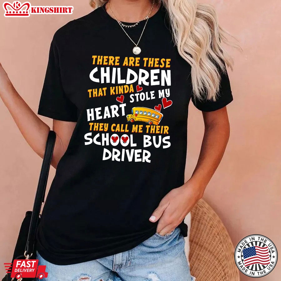 There Are These Children That Kinda Stole My Heart They Call Me Their School Bus Driver T-Shirt