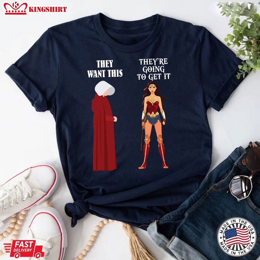 They Want This They're Going To Get It Wonder Woman T-Shirt