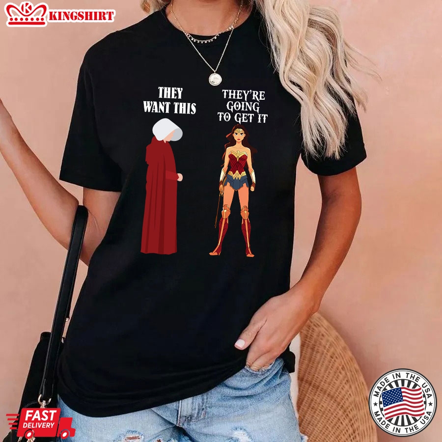 They Want This They're Going To Get It Wonder Woman T-Shirt