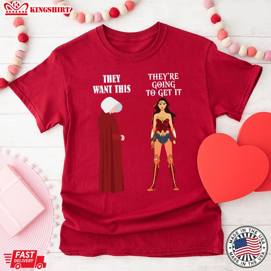 They Want This They're Going To Get It Wonder Woman T-Shirt