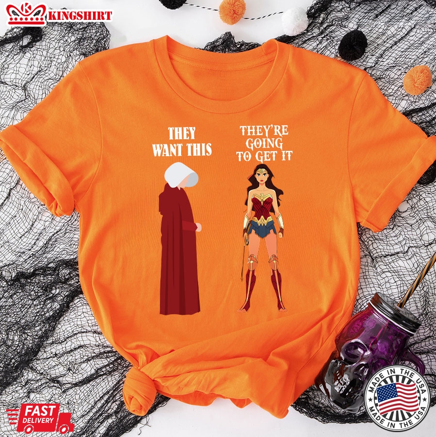 They Want This They're Going To Get It Wonder Woman T-Shirt