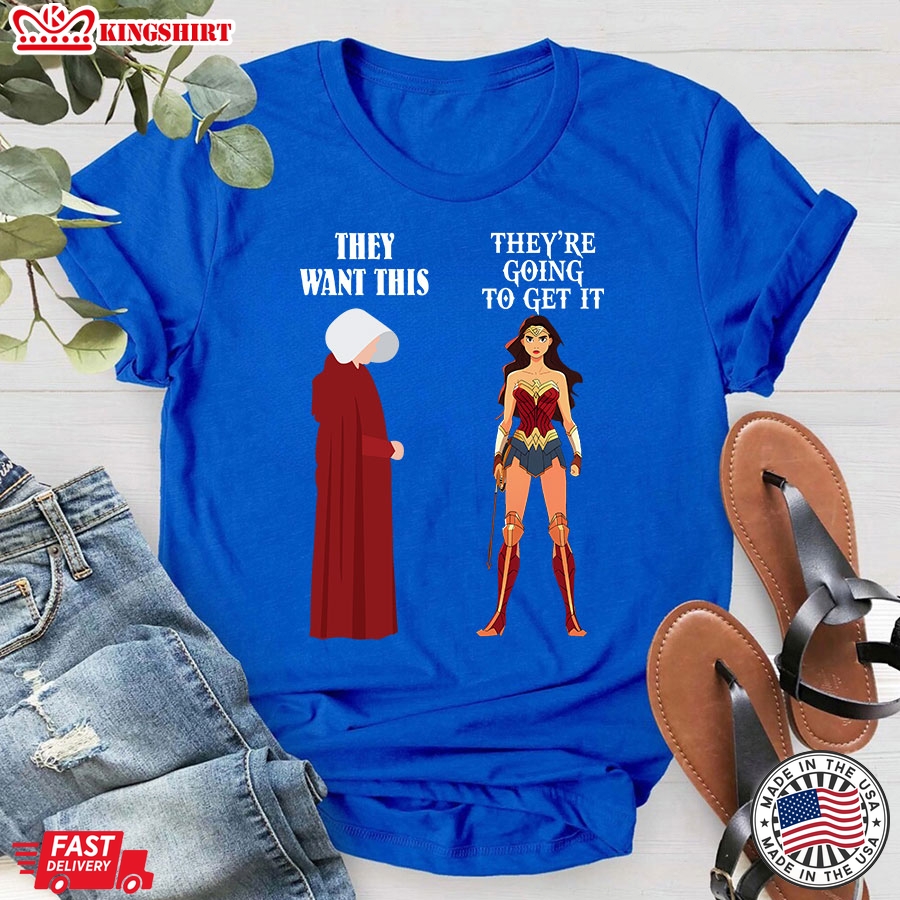 They Want This They're Going To Get It Wonder Woman T-Shirt