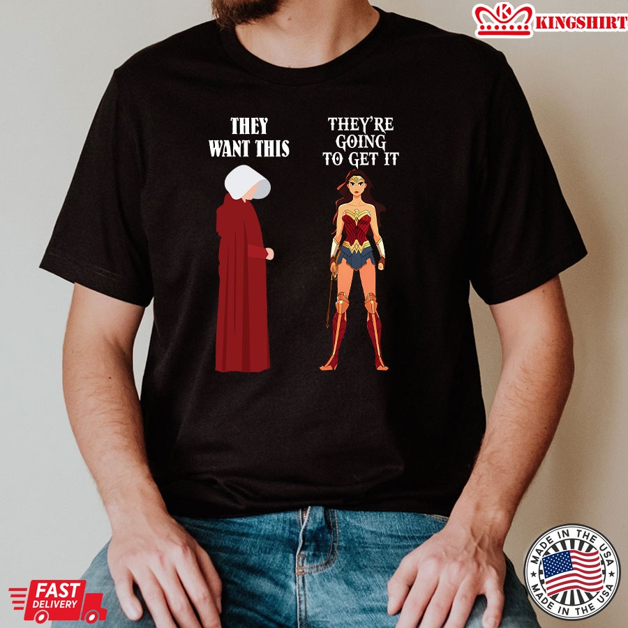 They Want This They're Going To Get It Wonder Woman T-Shirt