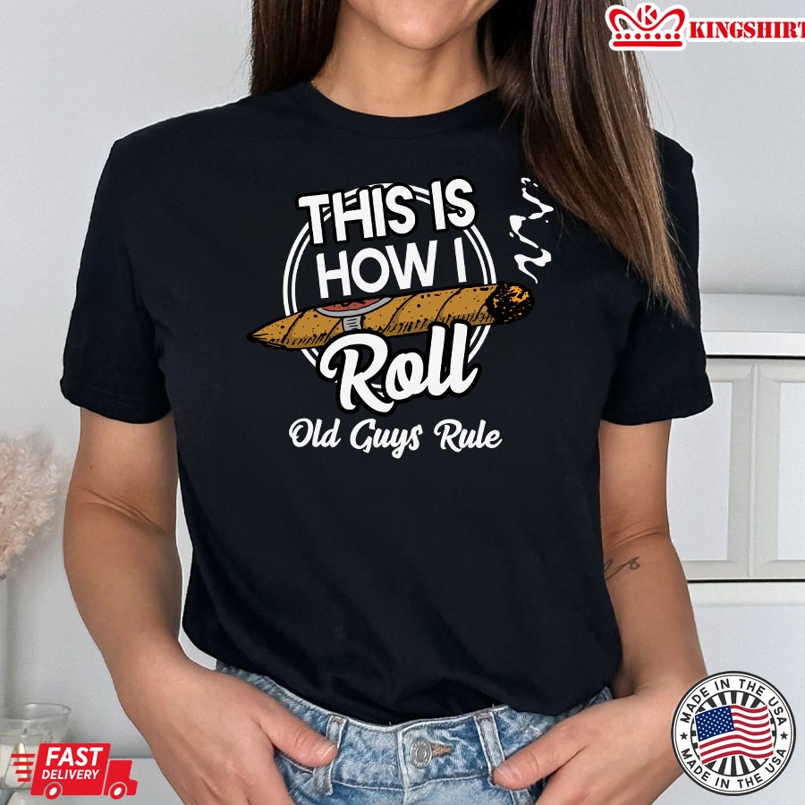 This Is How I Roll Old Guys Rule Cigar Smoke T-Shirt