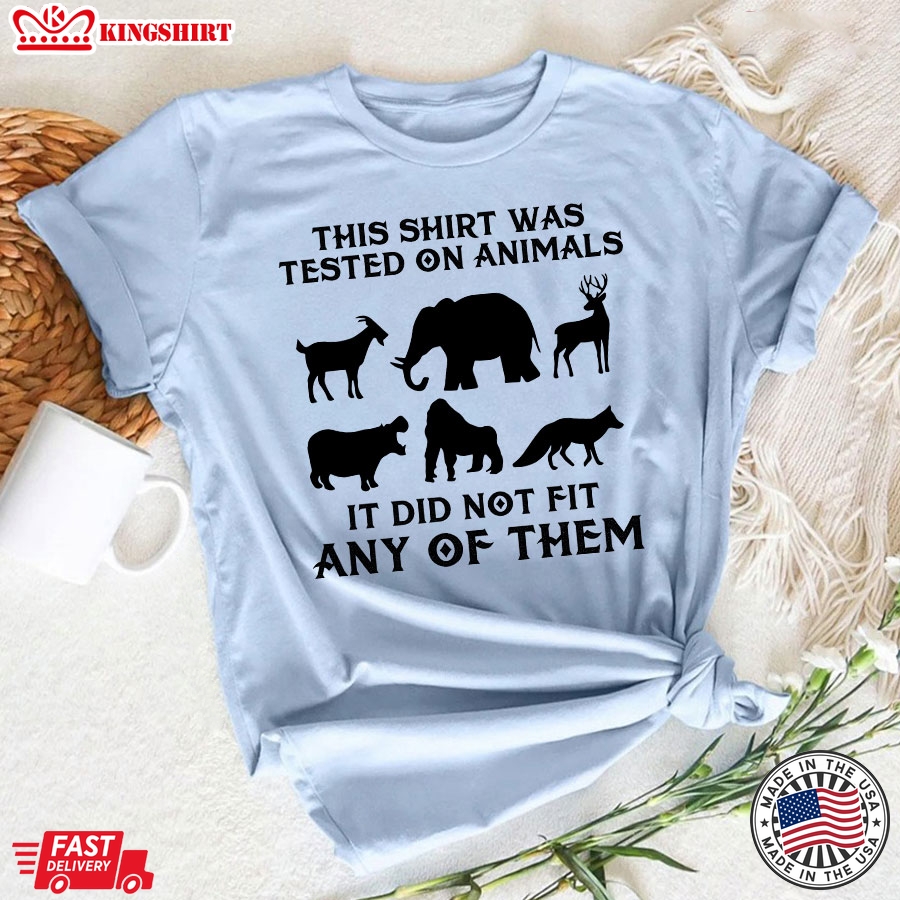 This Shirt Was Tested On Animals It Did Not Fit Any Of Them T-Shirt