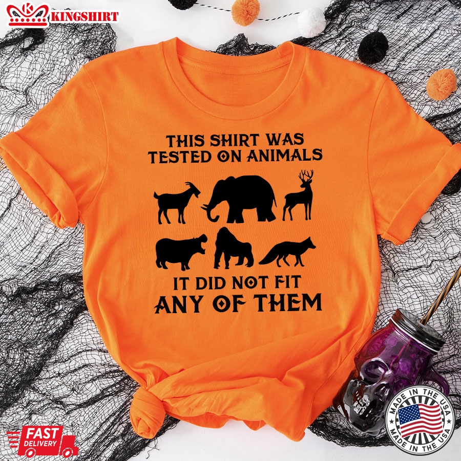 This Shirt Was Tested On Animals It Did Not Fit Any Of Them T-Shirt