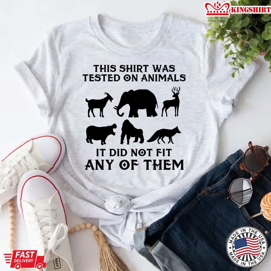 This Shirt Was Tested On Animals It Did Not Fit Any Of Them T-Shirt