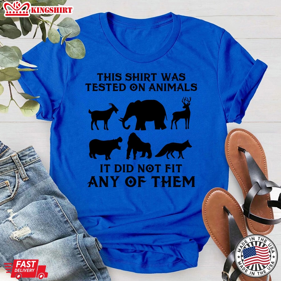 This Shirt Was Tested On Animals It Did Not Fit Any Of Them T-Shirt