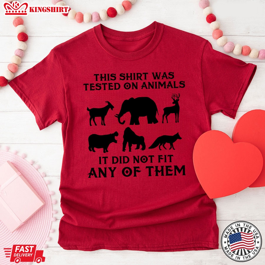 This Shirt Was Tested On Animals It Did Not Fit Any Of Them T-Shirt