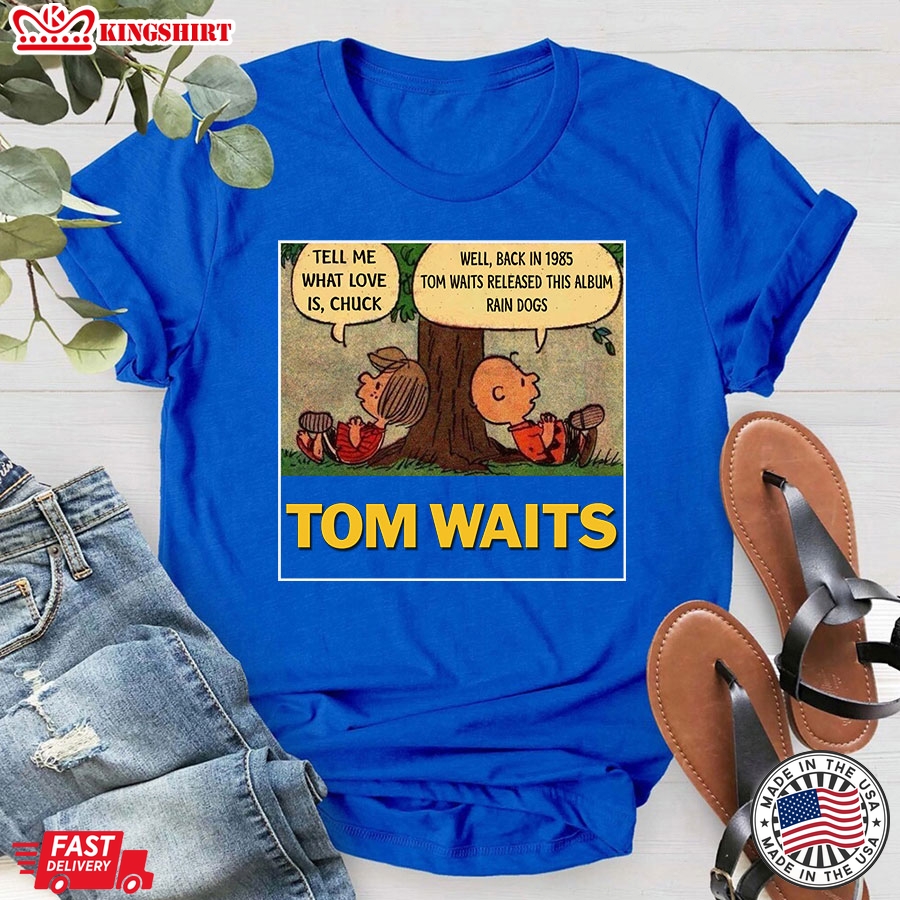 Tom Waits Tell Me What Love Is Chuck Back In 1895 Tom Waits Released This Album Rain Dogs T-Shirt