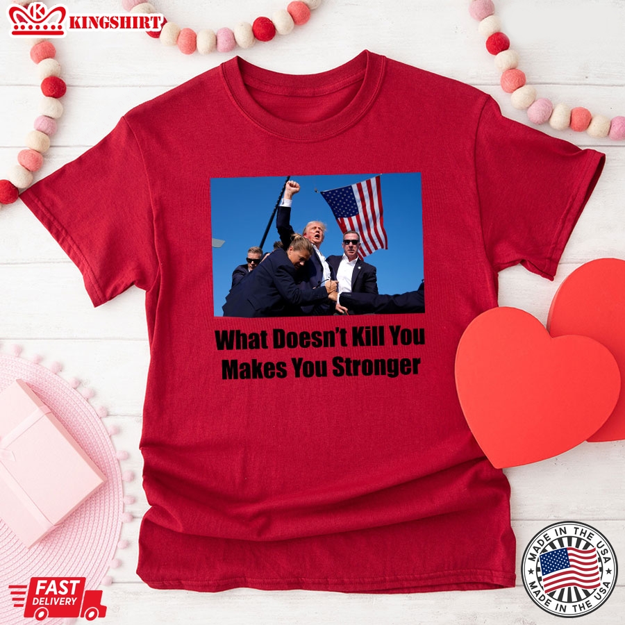 Trump Shooting What Doesn't Kill You Makes You Stronger T-Shirt