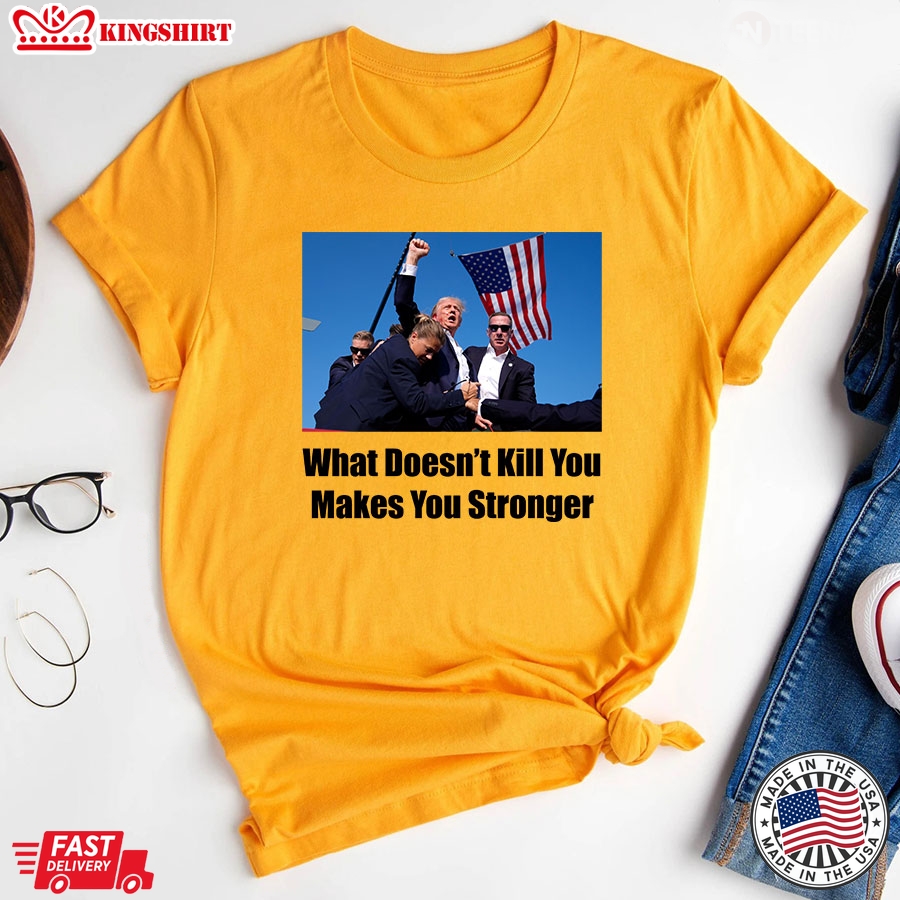 Trump Shooting What Doesn't Kill You Makes You Stronger T-Shirt