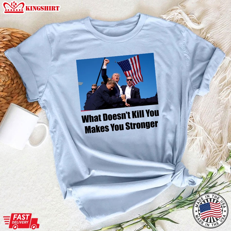 Trump Shooting What Doesn't Kill You Makes You Stronger T-Shirt