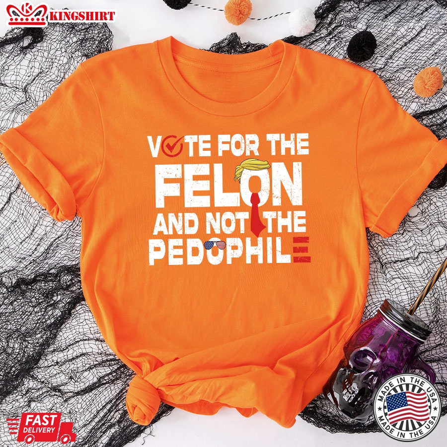 Vote For The Felon And Not The Pedophile Trump 2024 T-Shirt