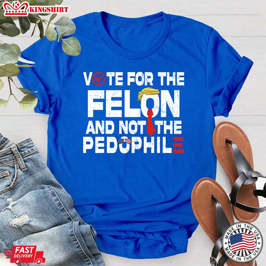 Vote For The Felon And Not The Pedophile Trump 2024 T-Shirt