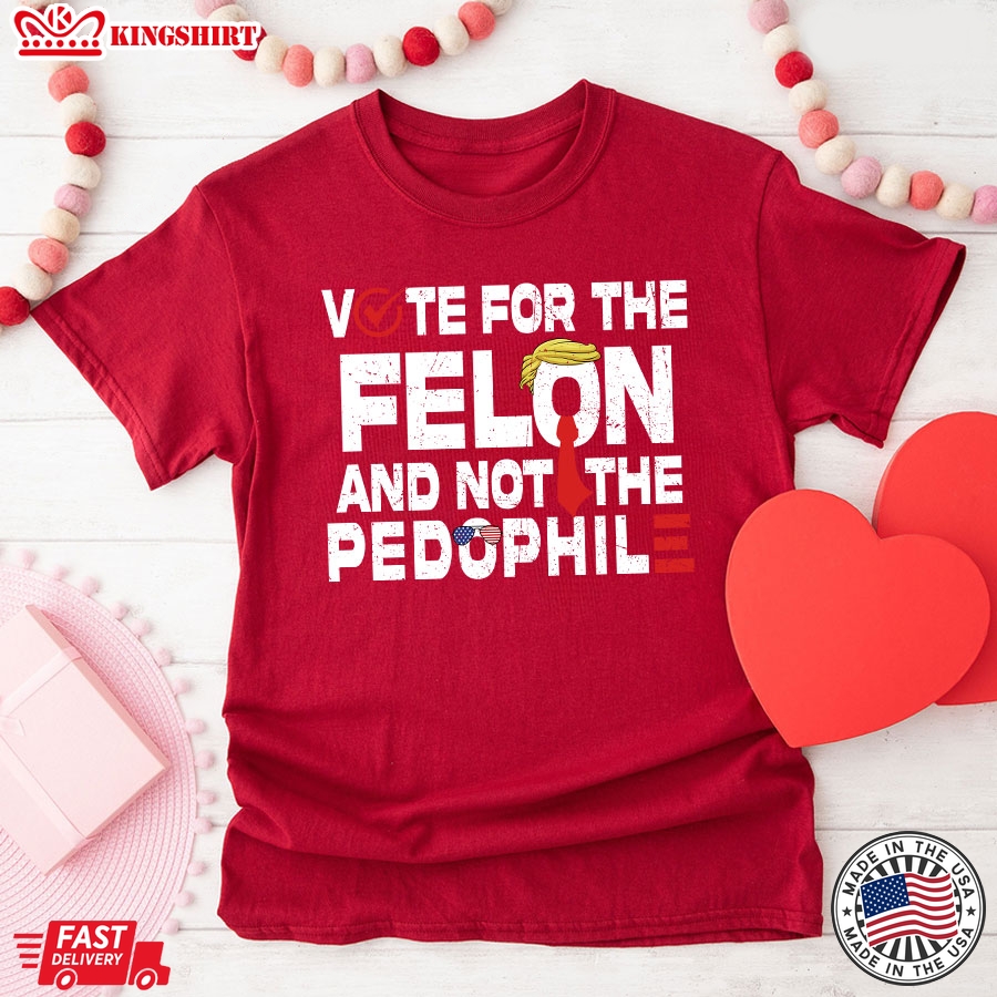 Vote For The Felon And Not The Pedophile Trump 2024 T-Shirt