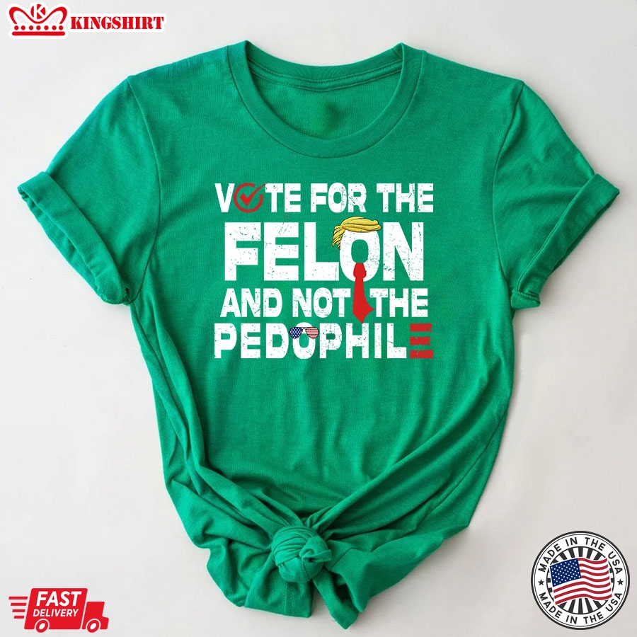 Vote For The Felon And Not The Pedophile Trump 2024 T-Shirt