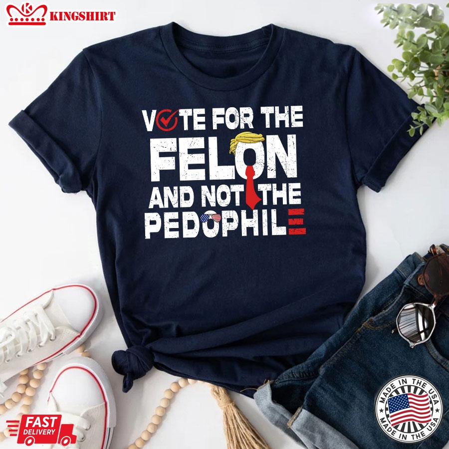 Vote For The Felon And Not The Pedophile Trump 2024 T-Shirt