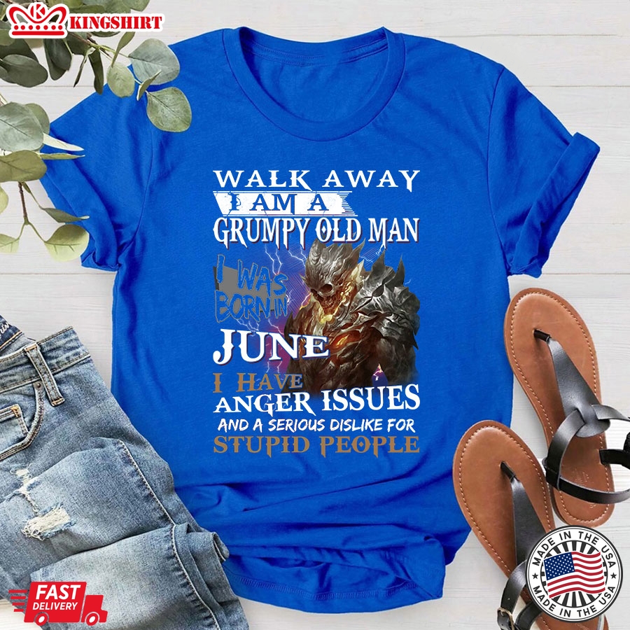 Walk Away I'm A Grumpy Old Man I Was Born In June I Have Anger Issues And A Serious Dislike For Stupid People T-Shirt