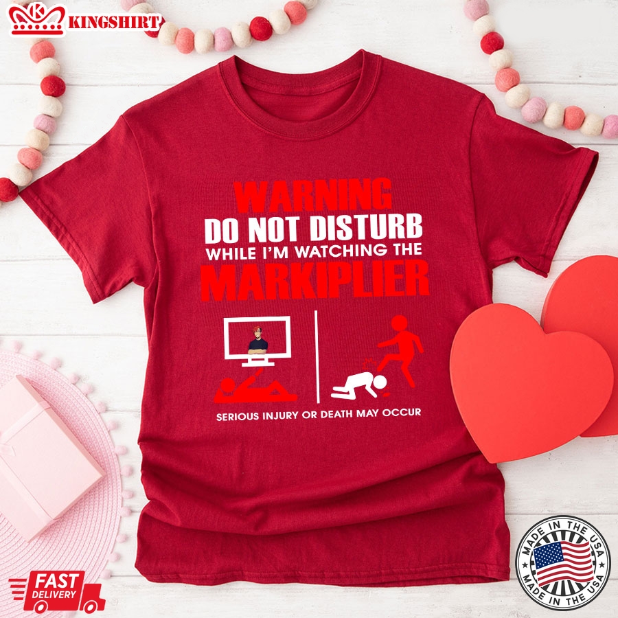 Warning Do Not Disturb While I'm Watching The Markiplier Serious Injury Or Death May Occur T-Shirt