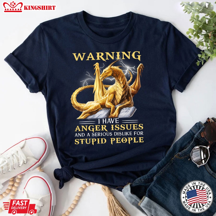 Warning I Have Anger Issues And A Serious Dislike For Stupid Dragon T-Shirt